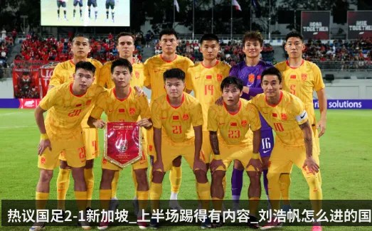热议国足2-1新加坡_上半场踢得有内容_刘浩帆怎么进的国足